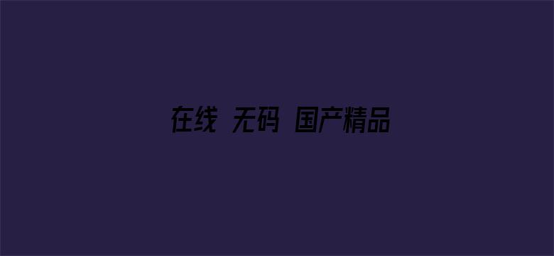 在线 无码 国产精品-Movie